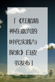 《红船精神在嘉兴的时代实践与探索》白皮书发布