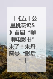 《五十公里桃花坞5》首届“咖喱电影节”来了！朱丹圆梦“影后”