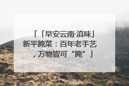 「早安云南·滇味」新平腌菜：百年老手艺，万物皆可“腌”