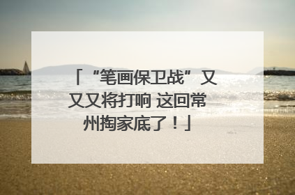 “笔画保卫战”又又又将打响 这回常州掏家底了！