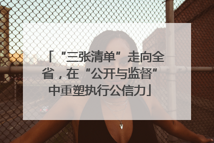 “三张清单”走向全省，在“公开与监督”中重塑执行公信力