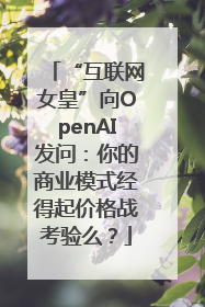 “互联网女皇”向OpenAI发问：你的商业模式经得起价格战考验么？