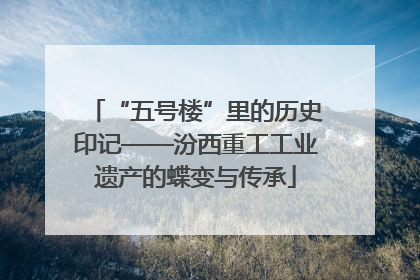 “五号楼”里的历史印记——汾西重工工业遗产的蝶变与传承