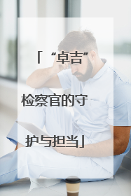 “卓吉”检察官的守护与担当
