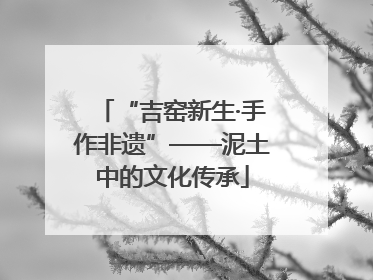 “吉窑新生·手作非遗”——泥土中的文化传承