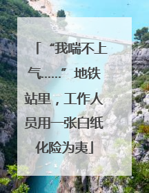 “我喘不上气……”地铁站里，工作人员用一张白纸化险为夷