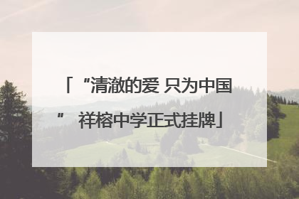 “清澈的爱 只为中国” 祥榕中学正式挂牌