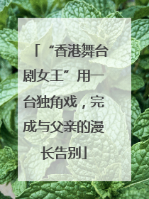 “香港舞台剧女王”用一台独角戏，完成与父亲的漫长告别