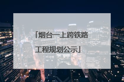 烟台一上跨铁路工程规划公示