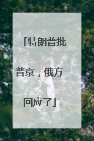 特朗普批普京，俄方回应了