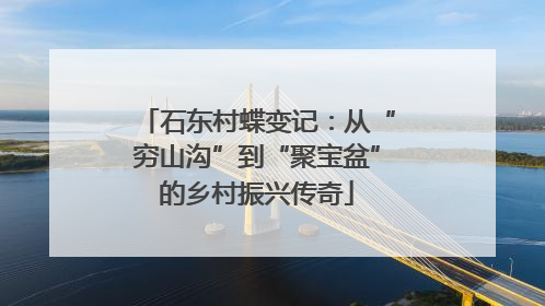 石东村蝶变记：从“穷山沟”到“聚宝盆”的乡村振兴传奇