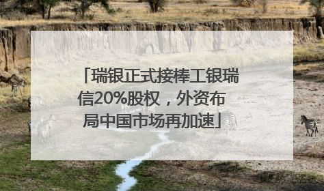 瑞银正式接棒工银瑞信20%股权，外资布局中国市场再加速
