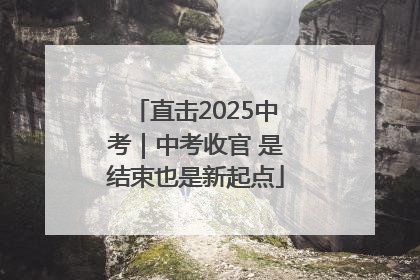 直击2025中考｜中考收官 是结束也是新起点