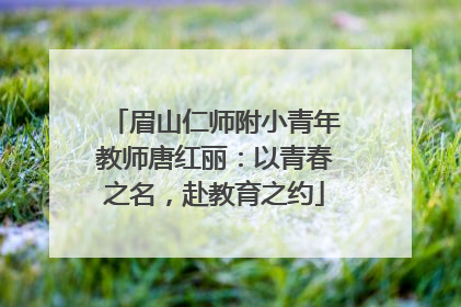 眉山仁师附小青年教师唐红丽：以青春之名，赴教育之约