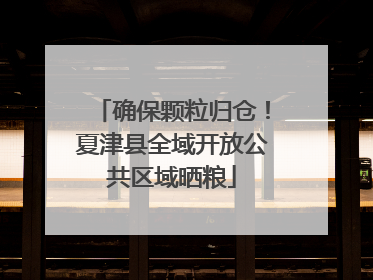 确保颗粒归仓！夏津县全域开放公共区域晒粮