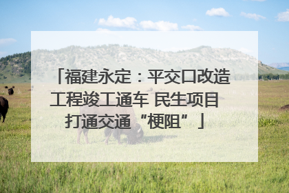 福建永定：平交口改造工程竣工通车 民生项目打通交通“梗阻”