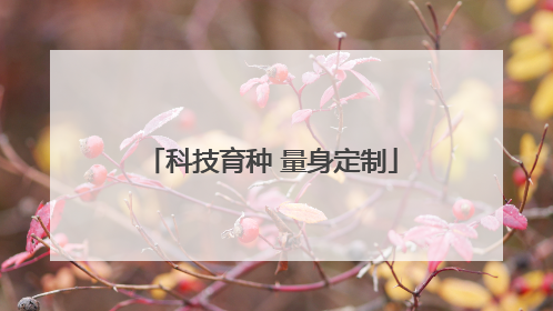 科技育种 量身定制