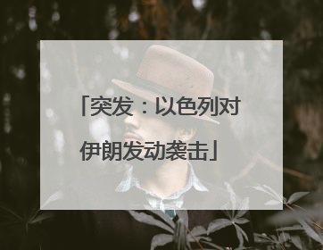 突发：以色列对伊朗发动袭击
