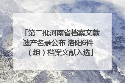 第二批河南省档案文献遗产名录公布 洛阳6件（组）档案文献入选