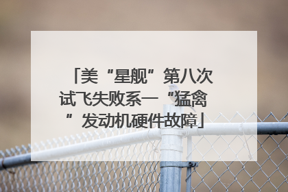 美“星舰”第八次试飞失败系一“猛禽”发动机硬件故障