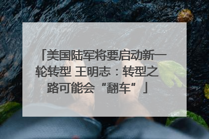 美国陆军将要启动新一轮转型 王明志：转型之路可能会“翻车”