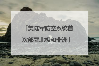 美陆军防空系统首次部署北极和非洲