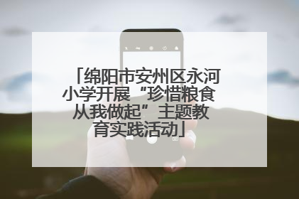 绵阳市安州区永河小学开展“珍惜粮食 从我做起”主题教育实践活动