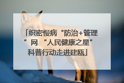 织密慢病“防治+管理”网 “人民健康之星”科普行动走进建瓯