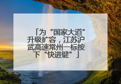 为“国家大道”升级扩容，江苏沪武高速常州一标按下“快进键”