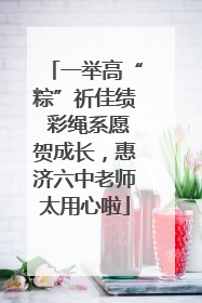 一举高“粽”祈佳绩 彩绳系愿贺成长，惠济六中老师太用心啦