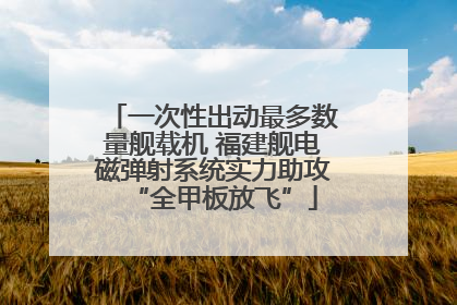 一次性出动最多数量舰载机 福建舰电磁弹射系统实力助攻“全甲板放飞”