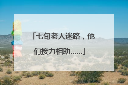 七旬老人迷路，他们接力相助……