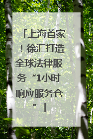 上海首家！徐汇打造全球法律服务“1小时响应服务仓”