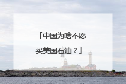 中国为啥不愿买美国石油？