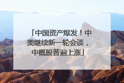 中国资产爆发！中美继续新一轮会谈，中概股普遍上涨