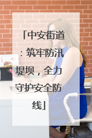 中安街道：筑牢防汛堤坝，全力守护安全防线