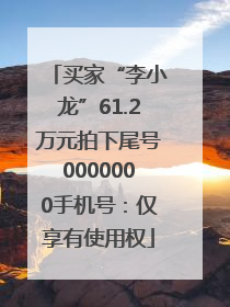 买家“李小龙”61.2万元拍下尾号0000000手机号：仅享有使用权