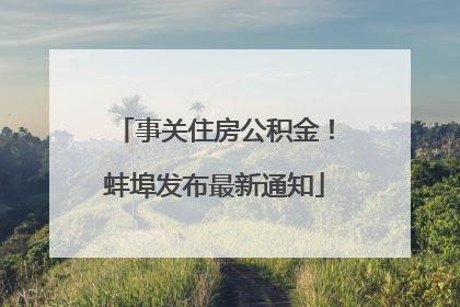 事关住房公积金！蚌埠发布最新通知