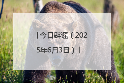 今日辟谣(2025年6月3日)
