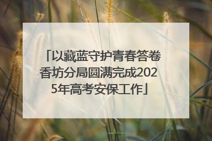 以藏蓝守护青春答卷 香坊分局圆满完成2025年高考安保工作