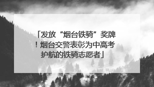 发放“烟台铁骑”奖牌！烟台交警表彰为中高考护航的铁骑志愿者