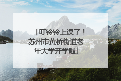 叮铃铃上课了！苏州市黄桥街道老年大学开学啦