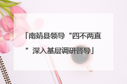 南靖县领导“四不两直”深入基层调研督导