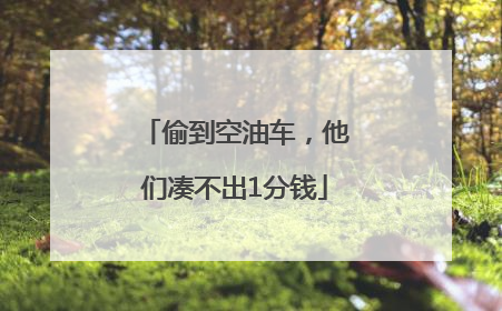偷到空油车，他们凑不出1分钱