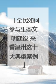 全民如何参与生态文明建设 来看温州这十大典型案例