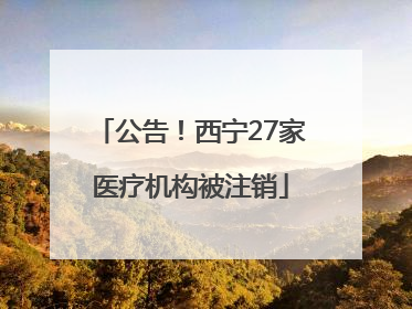 公告！西宁27家医疗机构被注销