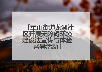 军山街道龙湖社区开展无障碍环境建设法宣传与体验督导活动