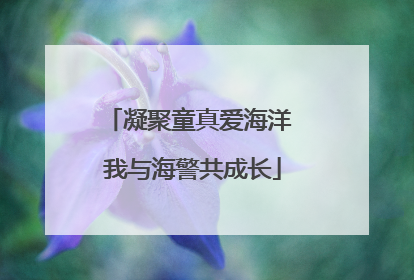凝聚童真爱海洋 我与海警共成长