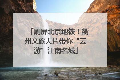 刷屏北京地铁！衢州文旅大片带你“云游”江南名城