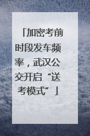 加密考前时段发车频率，武汉公交开启“送考模式”